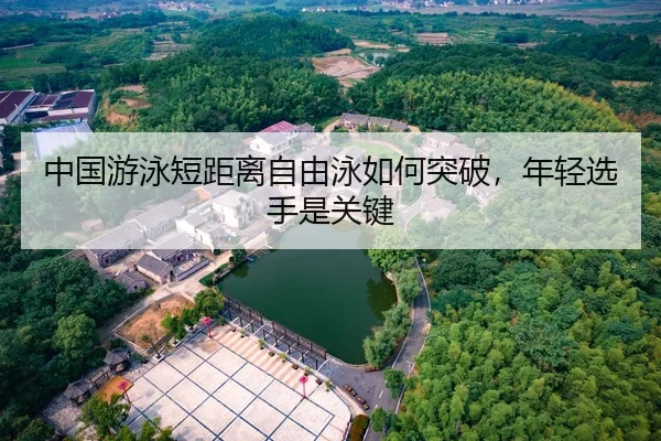 中国游泳短距离自由泳如何突破，年轻选手是关键